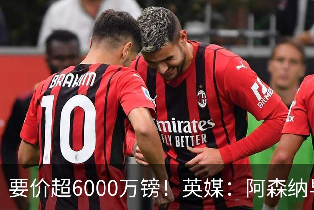 要价超6000万镑！英媒：阿森纳早已接触布阿迪，M费和托纳利很贵